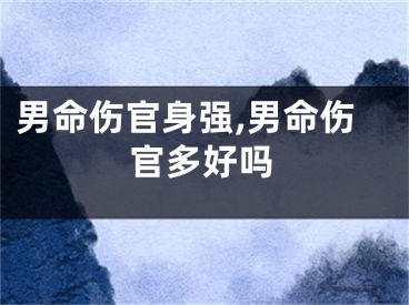 男命伤官身强,男命伤官多好吗