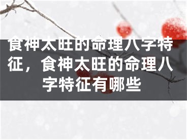 食神太旺的命理八字特征，食神太旺的命理八字特征有哪些