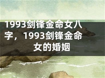 1993剑锋金命女八字，1993剑锋金命女的婚姻
