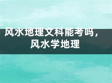 风水地理文科能考吗，风水学地理