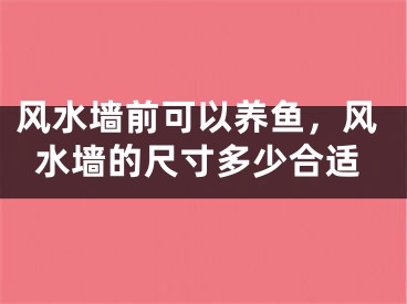 风水墙前可以养鱼,风水墙的尺寸多少合适