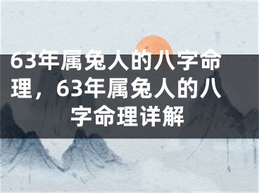 63年属兔人的八字命理,63年属兔人的八字命理详解