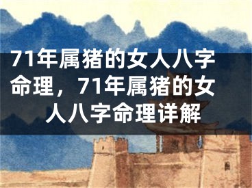 71年属猪的女人八字命理，71年属猪的女人八字命理详解