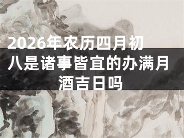 2026年农历四月初八是诸事皆宜的办满月酒吉日吗