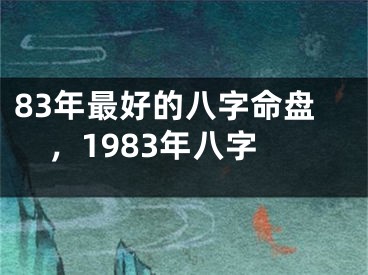 83年最好的八字命盘，1983年八字