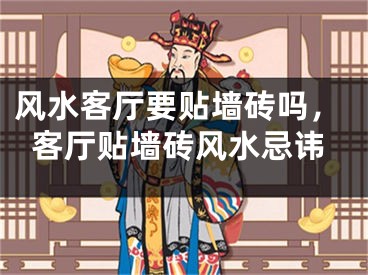 风水客厅要贴墙砖吗，客厅贴墙砖风水忌讳
