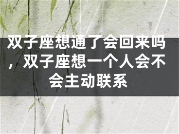 双子座想通了会回来吗，双子座想一个人会不会主动联系