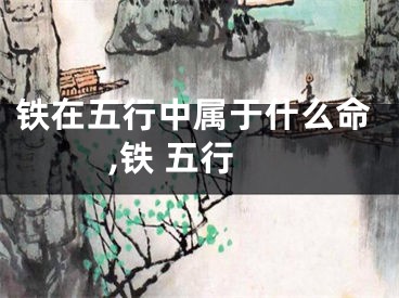 铁在五行中属于什么命,铁 五行