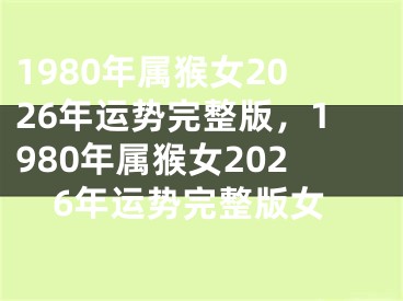 1980年属猴女2026年运势完整版，1980年属猴女2026年运势完整版女