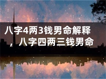 八字4两3钱男命解释，八字四两三钱男命
