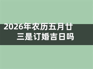 2026年农历五月廿三是订婚吉日吗