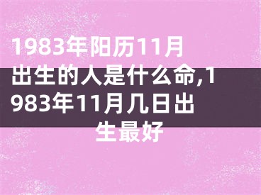 1983年阳历11月出生的人是什么命,1983年11月几日出生最好