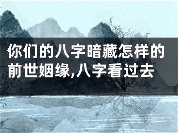 你们的八字暗藏怎样的前世姻缘,八字看过去