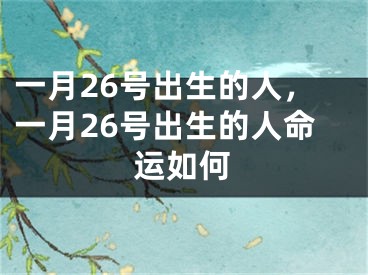 一月26号出生的人，一月26号出生的人命运如何
