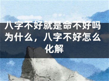 八字不好就是命不好吗为什么，八字不好怎么化解
