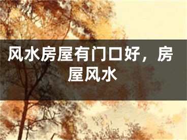 风水房屋有门口好，房屋风水