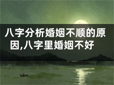 八字分析婚姻不顺的原因,八字里婚姻不好