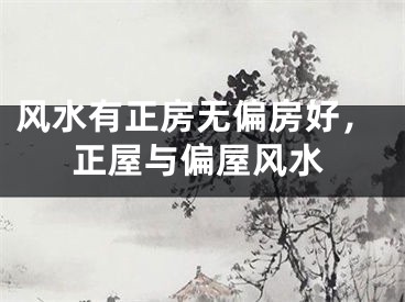 风水有正房无偏房好，正屋与偏屋风水
