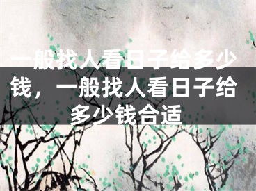 一般找人看日子给多少钱，一般找人看日子给多少钱合适