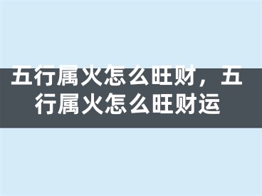 五行属火怎么旺财，五行属火怎么旺财运