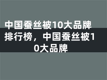 中国蚕丝被10大品牌排行榜，中国蚕丝被10大品牌