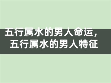 五行属水的男人命运，五行属水的男人特征