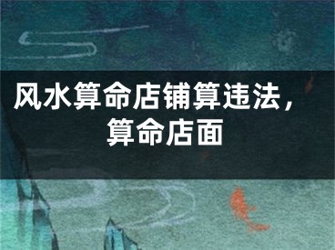 风水算命店铺算违法，算命店面
