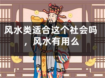 风水类适合这个社会吗,风水有用么