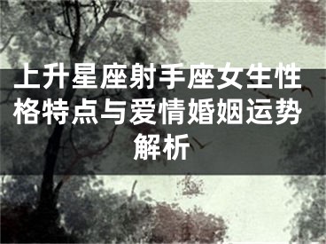 上升星座射手座女生性格特点与爱情婚姻运势解析