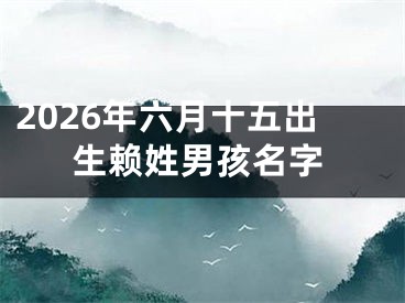 2026年六月十五出生赖姓男孩名字