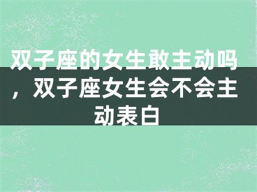 双子座的女生敢主动吗，双子座女生会不会主动表白