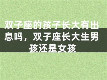 双子座的孩子长大有出息吗，双子座长大生男孩还是女孩