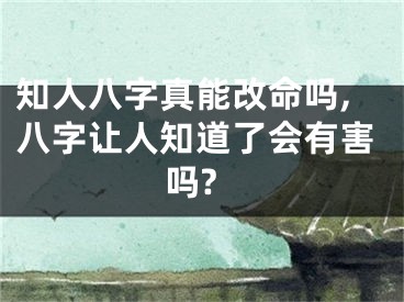 知人八字真能改命吗,八字让人知道了会有害吗?