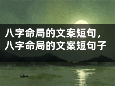 八字命局的文案短句,八字命局的文案短句子