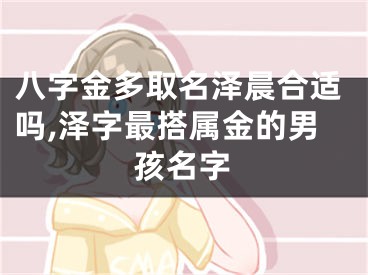 八字金多取名泽晨合适吗,泽字最搭属金的男孩名字