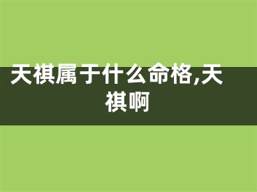 天祺属于什么命格,天祺啊