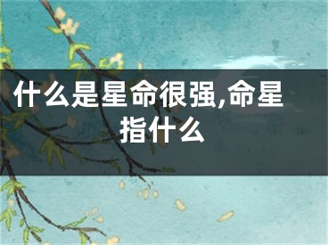 什么是星命很强,命星指什么