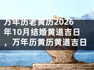 万年历老黄历2026年10月结婚黄道吉日，万年历黄历黄道吉日