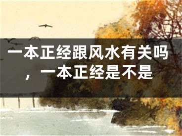 一本正经跟风水有关吗，一本正经是不是