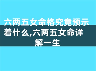 六两五女命格究竟预示着什么,六两五女命详解一生