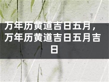 万年历黄道吉日五月，万年历黄道吉日五月吉日
