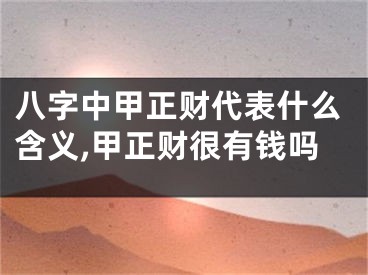 八字中甲正财代表什么含义,甲正财很有钱吗