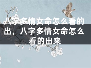 八字多情女命怎么看的出，八字多情女命怎么看的出来