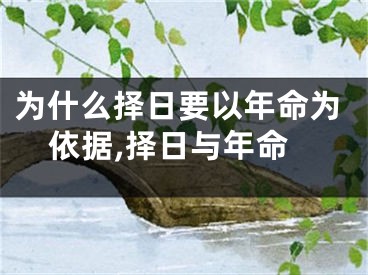 为什么择日要以年命为依据,择日与年命