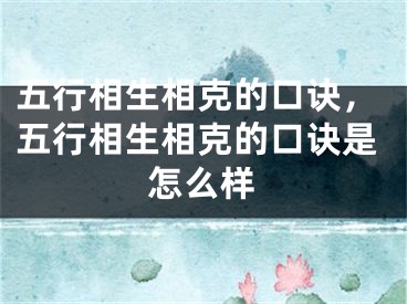 五行相生相克的口诀，五行相生相克的口诀是怎么样