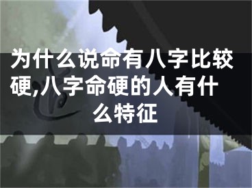 为什么说命有八字比较硬,八字命硬的人有什么特征