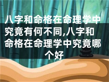 八字和命格在命理学中究竟有何不同,八字和命格在命理学中究竟哪个好