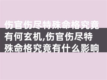 伤官伤尽特殊命格究竟有何玄机,伤官伤尽特殊命格究竟有什么影响