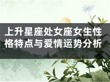 上升星座处女座女生性格特点与爱情运势分析