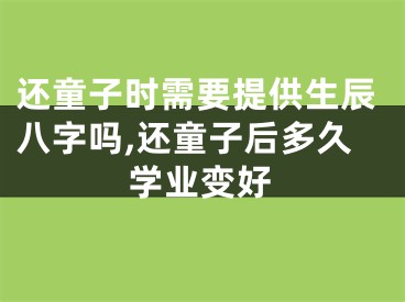 还童子时需要提供生辰八字吗,还童子后多久学业变好